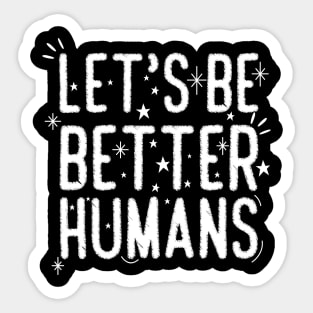 Let's Be Better Humans Sticker